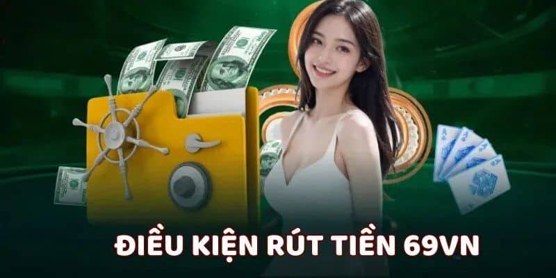 Điều kiện rút tiền 69VN